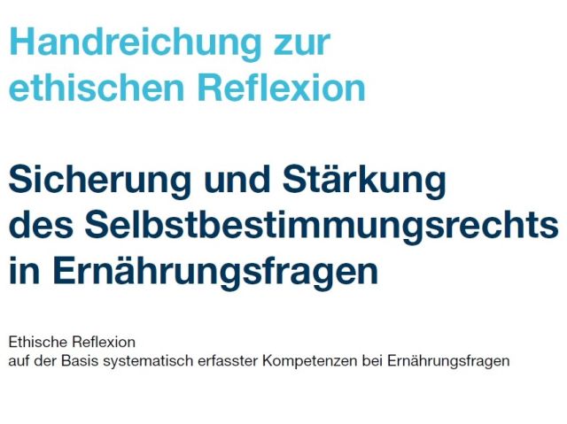 Auszug der Titelseite der Handreichung zur ethischen Reflexion – Sicherung und Stärkung des Selbstbestimmungsrechts in Ernährungsfragen – Klick zum Download der Handreichung (450 KB) zum Download: Handreichung zur ethischen Reflexion – Sicherung und Stärkung des Selbstbestimmungsrechts in Ernährungsfragen (450 KB)